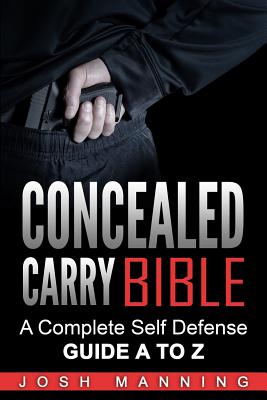 Concealed Carry Bible: A Complete Self Defense Guide A to Z - Josh Manning