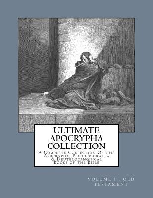 Ultimate Apocrypha Collection [Volume I: Old Testament]: A Complete Collection Of The Apocrypha, Pseudepigrapha & Deuterocanonical Books of the Bible - Derek A. Shaver