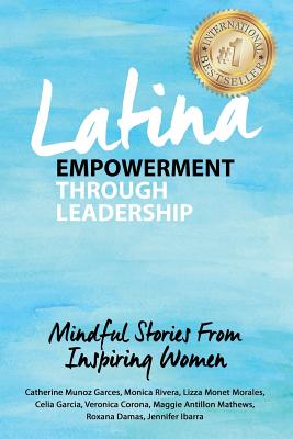 Latina Empowerment Through Leadership: Mindful Stories From Inspiring Women - Monica Rivera