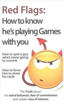Red Flags: How to know he's playing games with you. How to spot a guy who's never going to commit. How to force him to show his c - Brian Keephimattracted