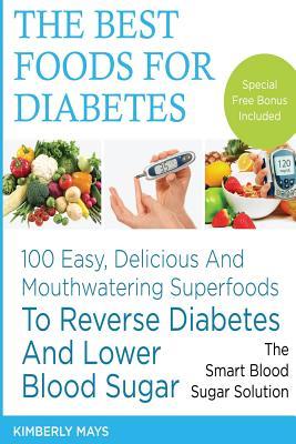 Diabetes: The Best Foods for Diabetes - 100 Easy, Delicious and Mouthwatering Superfoods to Reverse Diabetes and Lower Blood Sug - Kimberly Mays