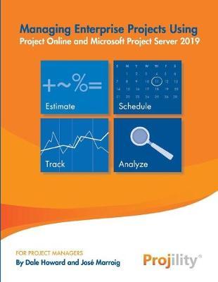 Managing Enterprise Projects: Using Project Online and Microsoft Project Server 2019 - Dale Howard