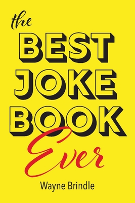 The Best Joke Book Ever - Wayne Brindle