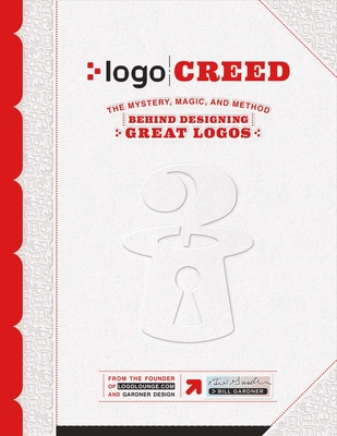 LOGO Creed: The Mystery, Magic, and Method Behind Designing Great Logos, Volume 1 - Bill Gardner
