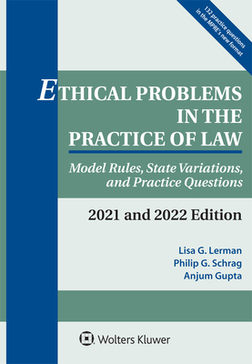 Ethical Problems in the Practice of Law: Model Rules, State Variations, and Practice Questions, 2021 and 2022 Edition - Lisa G. Lerman