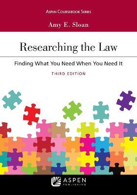 Researching the Law: Finding What You Need When You Need It - Amy E. Sloan