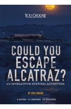 Coperta cărții 'Could You Escape Alcatraz?: An Interactive Survival Adventure - Eric Mark Braun'