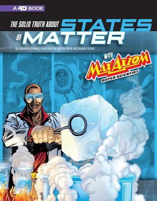 The Solid Truth about States of Matter with Max Axiom, Super Scientist: 4D an Augmented Reading Science Experience - Cynthia Martin