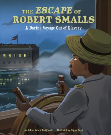 The Escape of Robert Smalls: A Daring Voyage Out of Slavery - Jehan Jones-radgowski