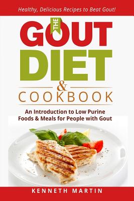 The Gout Diet & Cookbook: An Introduction to Low Purine Foods and Meals for People with Gout - Kenneth Martin