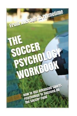 Coperta cărții 'The Soccer Psychology Workbook: How to Use Advanced Sports Psychology to Succeed on the Soccer Field - Danny Uribe Masep'