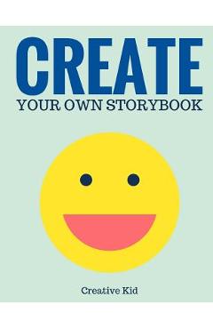 Coperta cărții 'Create Your Own Storybook: 50 Pages - Write, Draw, and Illustrate Your Own Book (Large, 8.5 x 11) - Creative Kid'