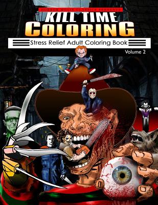 Kill Time Coloring Volume 2: Stress Relief Adult Coloring Book - Horror Movie Classics