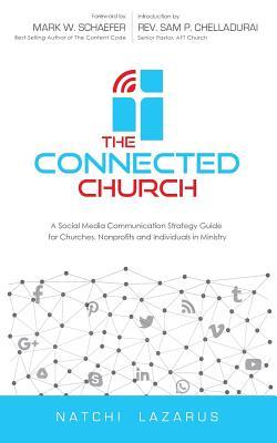 The Connected Church: A Social Media Communication Strategy Guide for Churches, Nonprofits and Individuals in Ministry - Natchi Lazarus