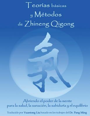 Teorias Basicas y Metodos de Zhineng Qigong: Abriendo el poder de la mente para la salud, la sanacion, la sabiduria y el equilibrio - Liu Yuantong