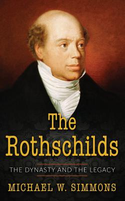The Rothschilds: The Dynasty And The Legacy - Michael W. Simmons
