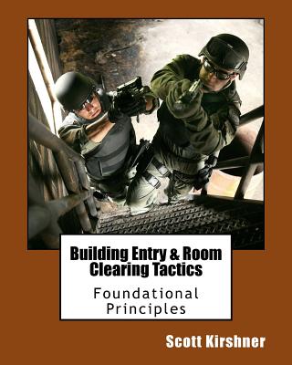 Building Entry and Room Clearing Tactics: Foundational Principles - Scott Kirshner