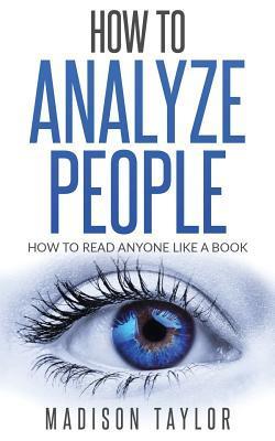 How To Analyze People: How To Read Anyone Like A Book - Madison Taylor