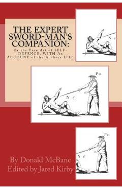 Coperta cărții 'THE Expert Sword-Man's Companion: Or the True Art of SELF-DEFENCE. WITH An ACCOUNT of the Authors LIFE, and his'
