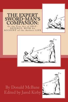 THE Expert Sword-Man's Companion: Or the True Art of SELF-DEFENCE. WITH An ACCOUNT of the Authors LIFE, and his Transactions during the Wars with Fran - Jared Kirby