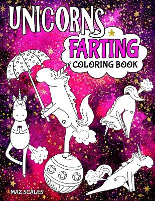 Unicorns Farting Coloring Book: A Hilarious Look At The Secret Life of The Unicorn - Maz Scales