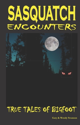 Sasquatch Encounters: True Tales Of Bigfoot - Wendy Swanson
