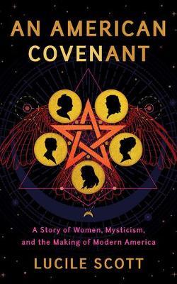 An American Covenant: A Story of Women, Mysticism, and the Making of Modern America - Lucile Scott