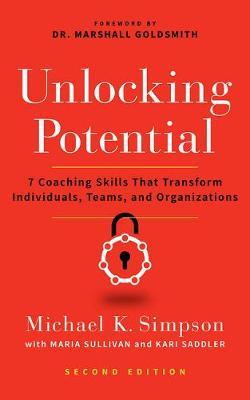 Unlocking Potential, Second Edition: 7 Coaching Skills That Transform Individuals, Teams, and Organizations - Michael K. Simpson