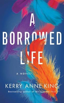 A Borrowed Life - Kerry Anne King