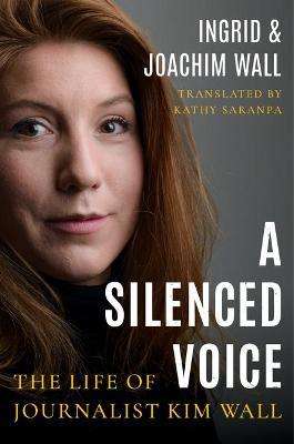 A Silenced Voice: The Life of Journalist Kim Wall - Ingrid Wall