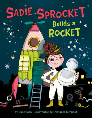 Sadie Sprocket Builds a Rocket - Sue Fliess