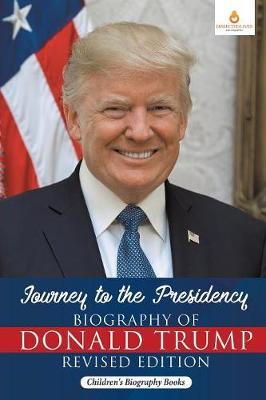 Journey to the Presidency: Biography of Donald Trump Revised Edition - Children's Biography Books - Dissected Lives