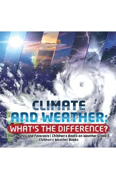 Coperta cărții 'Climate and Weather: What's the Difference? - Instruments and Forecasts - Children's Books on Weather Grade 5 -'