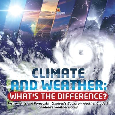 Climate and Weather: What's the Difference? - Instruments and Forecasts - Children's Books on Weather Grade 5 - Children's Weather Books - Baby Professor