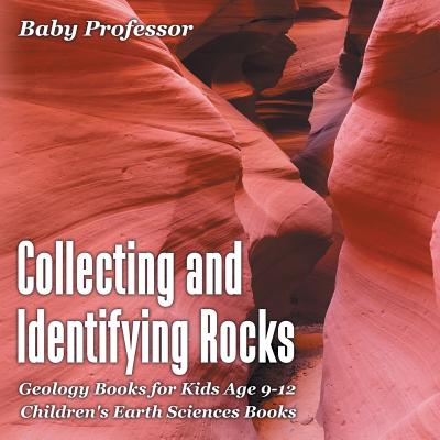 Collecting and Identifying Rocks - Geology Books for Kids Age 9-12 - Children's Earth Sciences Books - Baby Professor