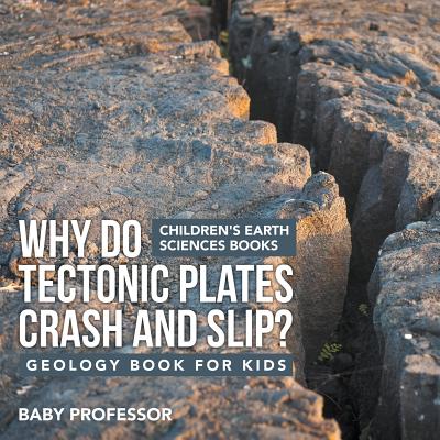 Why Do Tectonic Plates Crash and Slip? Geology Book for Kids Children's Earth Sciences Books - Baby Professor