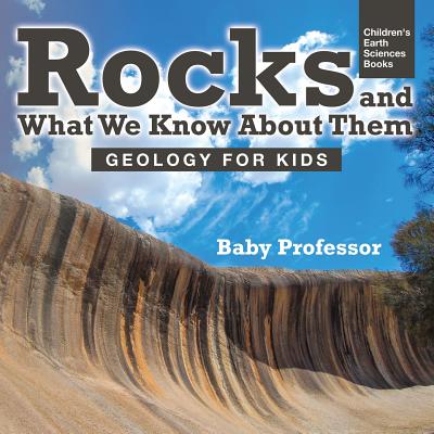 Rocks and What We Know About Them - Geology for Kids - Children's Earth Sciences Books - Baby Professor