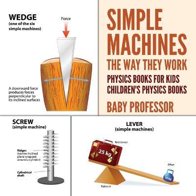 Simple Machines: The Way They Work - Physics Books for Kids Children's Physics Books - Baby Professor