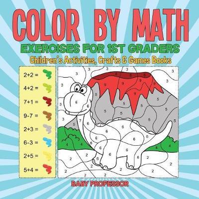 Color by Math Exercises for 1st Graders Children's Activities, Crafts & Games Books - Baby Professor