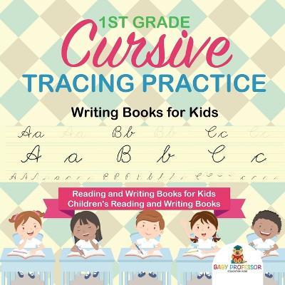 1st Grade Cursive Tracing Practice - Writing Books for Kids - Reading and Writing Books for Kids - Children's Reading and Writing Books - Baby Professor