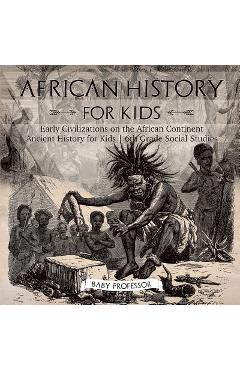 Coperta cărții 'African History for Kids - Early Civilizations on the African Continent - Ancient History for Kids - 6th Grade Social'