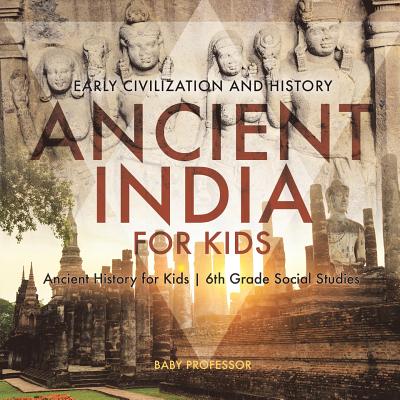 Ancient India for Kids - Early Civilization and History Ancient History for Kids 6th Grade Social Studies - Baby Professor