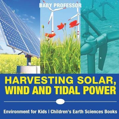 Harvesting Solar, Wind and Tidal Power - Environment for Kids - Children's Earth Sciences Books - Baby Professor