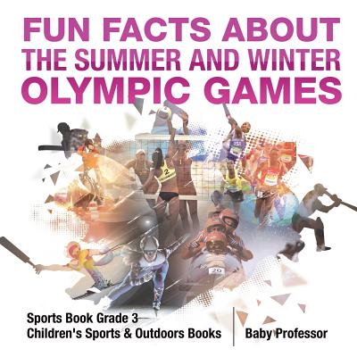 Fun Facts about the Summer and Winter Olympic Games - Sports Book Grade 3 Children's Sports & Outdoors Books - Baby Professor