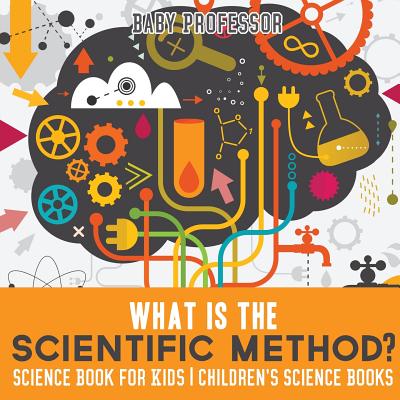 What is the Scientific Method? Science Book for Kids - Children's Science Books - Baby Professor