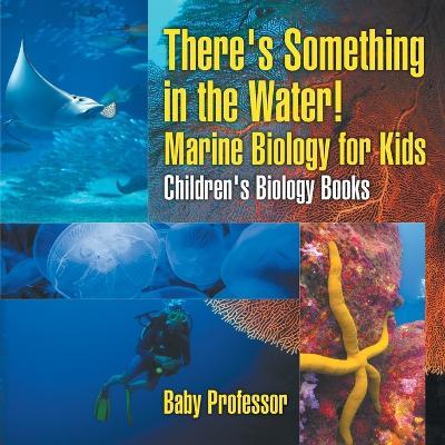 There's Something in the Water! - Marine Biology for Kids - Children's Biology Books - Baby Professor