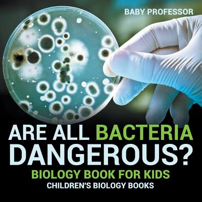 Are All Bacteria Dangerous? Biology Book for Kids Children's Biology Books - Baby Professor