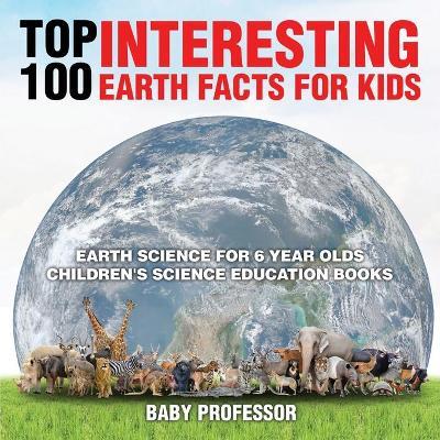 Top 100 Interesting Earth Facts for Kids - Earth Science for 6 Year Olds - Children's Science Education Books - Baby Professor