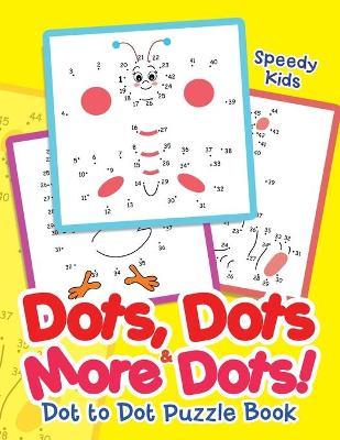 Dots, Dots & More Dots! Dot to Dot Puzzle Book - Speedy Kids
