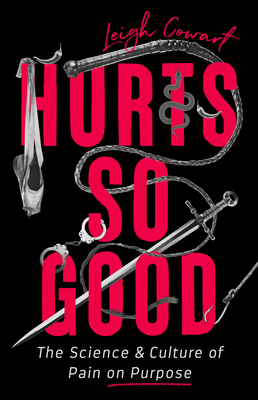 Hurts So Good: The Science and Culture of Pain on Purpose - Leigh Cowart